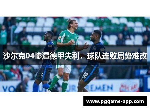沙尔克04惨遭德甲失利，球队连败局势难改